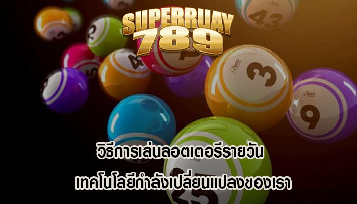 วิธีการเล่นลอตเตอรีรายวัน เทคโนโลยีกำลังเปลี่ยนแปลงของเรา