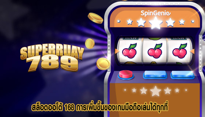 สล็อตออโต้ 168 การเพิ่มขึ้นของเกมมือถือเล่นได้ทุกที่