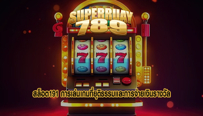 สล็อต191 การเล่นเกมที่ยุติธรรมและการจ่ายเงินรางวัล