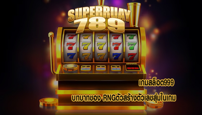 เกมสล็อต999 บทบาทของ RNGตัวสร้างตัวเลขสุ่มในเกม