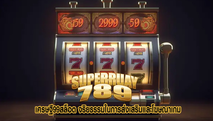 เศรษฐี99สล็อต จริยธรรมในการส่งเสริมและโฆษณาเกม