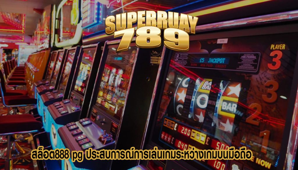 สล็อต888 pg ประสบการณ์การเล่นเกมระหว่างเกมบนมือถือ