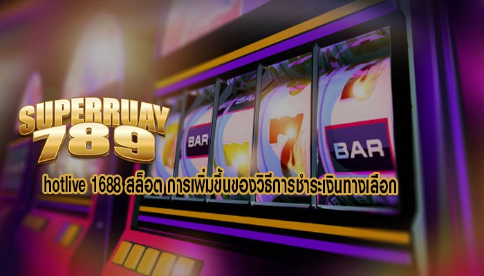 hotlive 1688 สล็อต การเพิ่มขึ้นของวิธีการชำระเงินทางเลือก