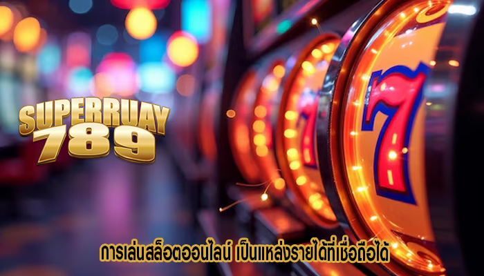 การเล่นสล็อตออนไลน์ เป็นแหล่งรายได้ที่เชื่อถือได้