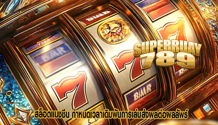 สล็อตแมชชีน กำหนดเวลาเดิมพันการเล่นส่งผลต่อผลลัพธ์