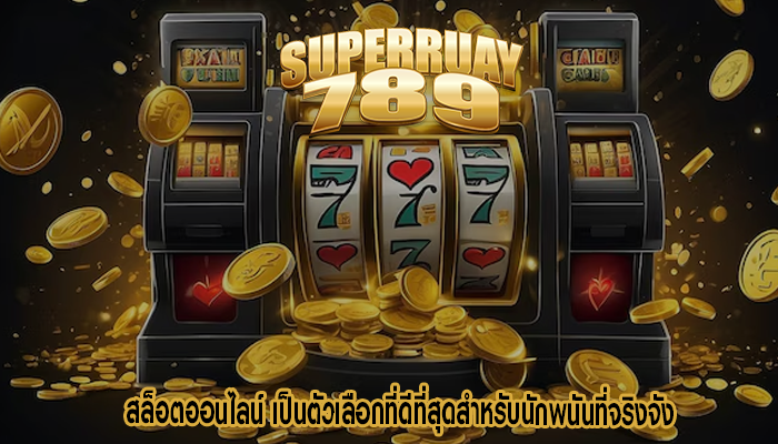 สล็อตออนไลน์ เป็นตัวเลือกที่ดีที่สุดสำหรับนักพนันที่จริงจัง