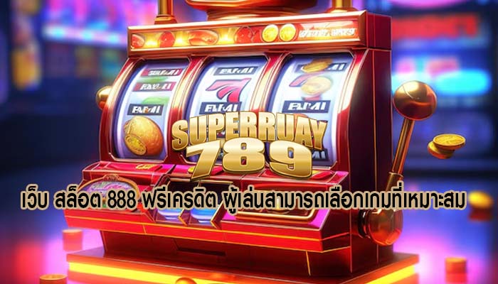 เว็บ สล็อต 888 ฟรีเครดิต ผู้เล่นสามารถเลือกเกมที่เหมาะสม