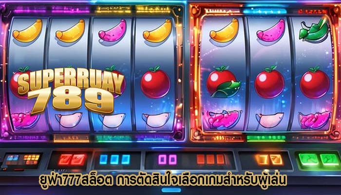 ยูฟ่า777สล็อต การตัดสินใจเลือกเกมสำหรับผู้เล่น